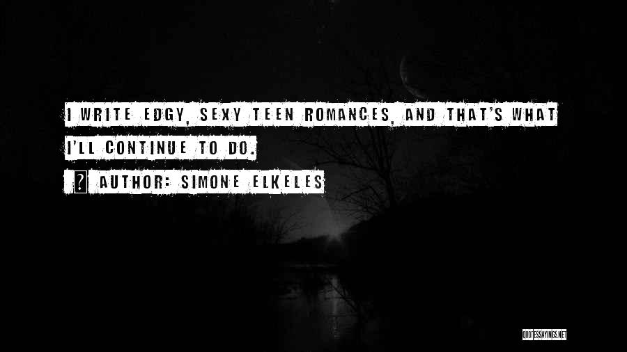 Simone Elkeles Quotes: I Write Edgy, Sexy Teen Romances, And That's What I'll Continue To Do.
