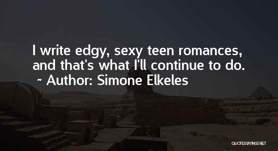 Simone Elkeles Quotes: I Write Edgy, Sexy Teen Romances, And That's What I'll Continue To Do.