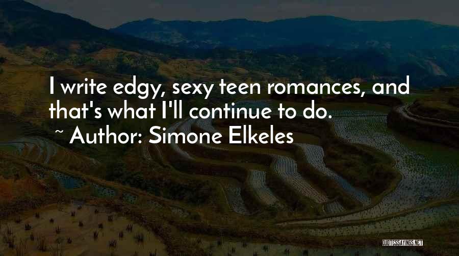 Simone Elkeles Quotes: I Write Edgy, Sexy Teen Romances, And That's What I'll Continue To Do.