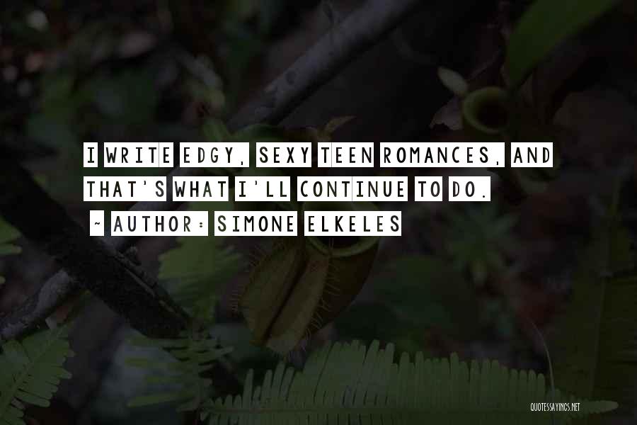 Simone Elkeles Quotes: I Write Edgy, Sexy Teen Romances, And That's What I'll Continue To Do.