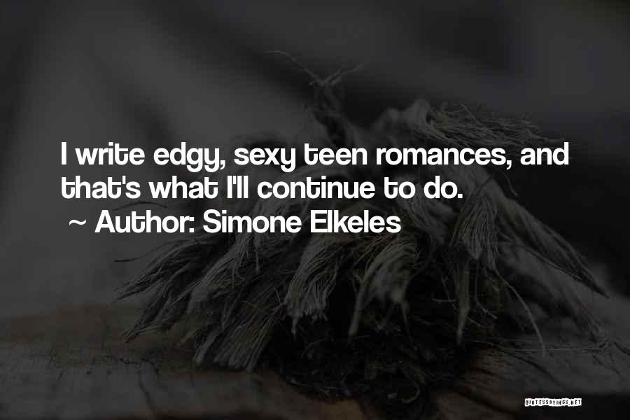 Simone Elkeles Quotes: I Write Edgy, Sexy Teen Romances, And That's What I'll Continue To Do.