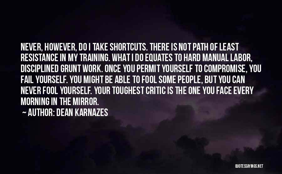 Dean Karnazes Quotes: Never, However, Do I Take Shortcuts. There Is Not Path Of Least Resistance In My Training. What I Do Equates
