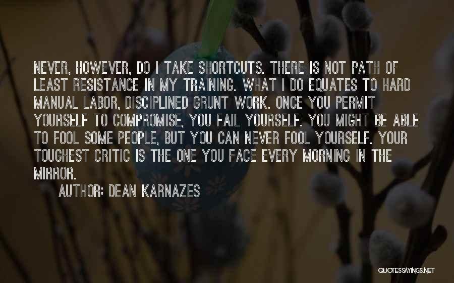 Dean Karnazes Quotes: Never, However, Do I Take Shortcuts. There Is Not Path Of Least Resistance In My Training. What I Do Equates