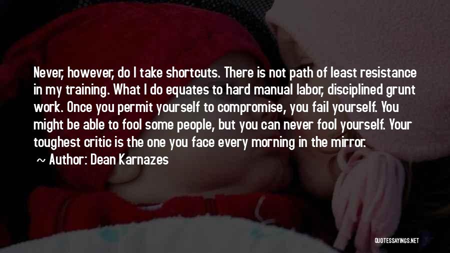 Dean Karnazes Quotes: Never, However, Do I Take Shortcuts. There Is Not Path Of Least Resistance In My Training. What I Do Equates