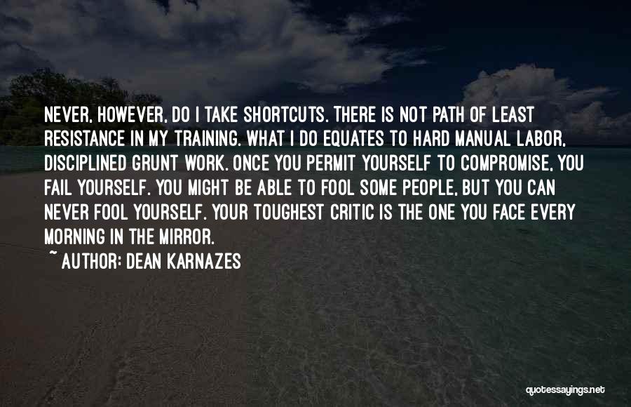 Dean Karnazes Quotes: Never, However, Do I Take Shortcuts. There Is Not Path Of Least Resistance In My Training. What I Do Equates