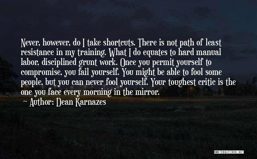 Dean Karnazes Quotes: Never, However, Do I Take Shortcuts. There Is Not Path Of Least Resistance In My Training. What I Do Equates