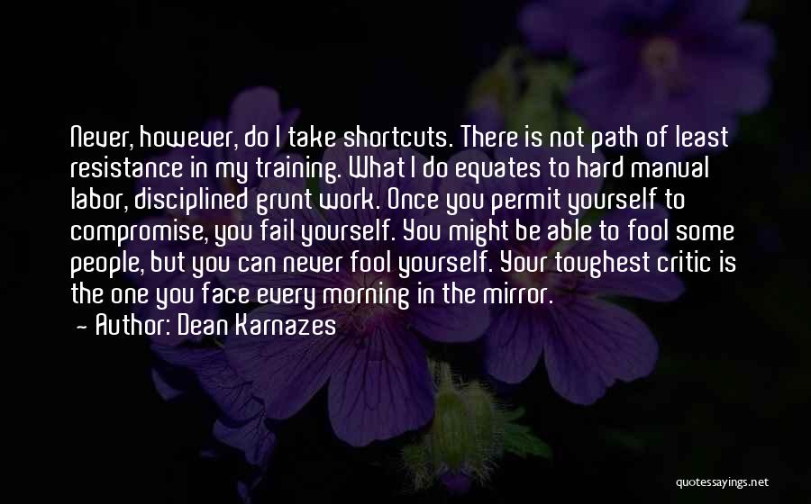 Dean Karnazes Quotes: Never, However, Do I Take Shortcuts. There Is Not Path Of Least Resistance In My Training. What I Do Equates