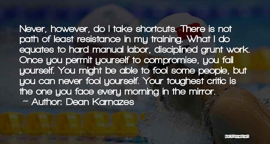 Dean Karnazes Quotes: Never, However, Do I Take Shortcuts. There Is Not Path Of Least Resistance In My Training. What I Do Equates