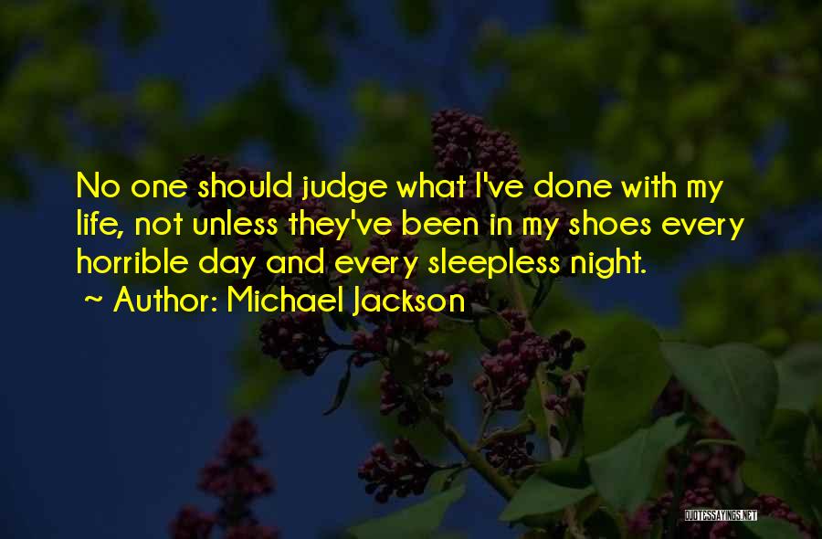 Michael Jackson Quotes: No One Should Judge What I've Done With My Life, Not Unless They've Been In My Shoes Every Horrible Day