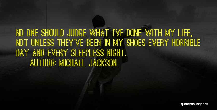 Michael Jackson Quotes: No One Should Judge What I've Done With My Life, Not Unless They've Been In My Shoes Every Horrible Day