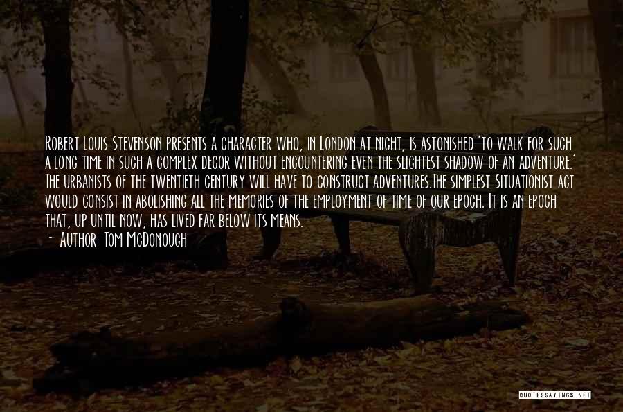 Tom McDonough Quotes: Robert Louis Stevenson Presents A Character Who, In London At Night, Is Astonished 'to Walk For Such A Long Time