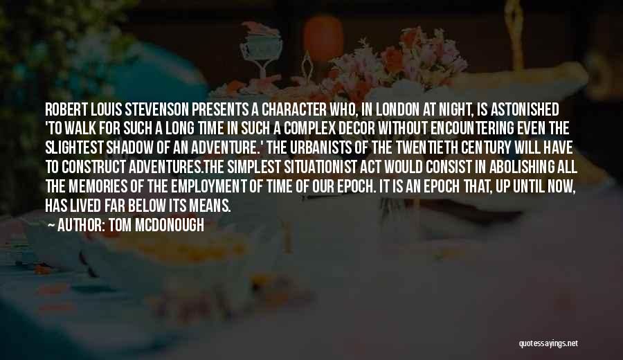 Tom McDonough Quotes: Robert Louis Stevenson Presents A Character Who, In London At Night, Is Astonished 'to Walk For Such A Long Time