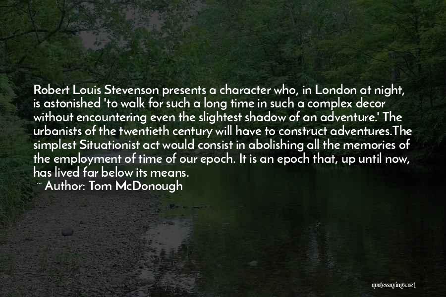 Tom McDonough Quotes: Robert Louis Stevenson Presents A Character Who, In London At Night, Is Astonished 'to Walk For Such A Long Time