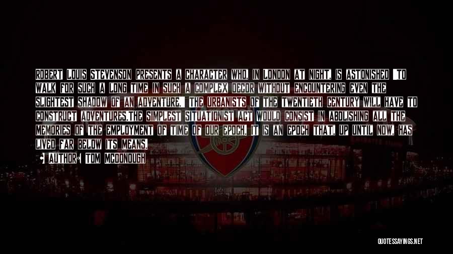Tom McDonough Quotes: Robert Louis Stevenson Presents A Character Who, In London At Night, Is Astonished 'to Walk For Such A Long Time