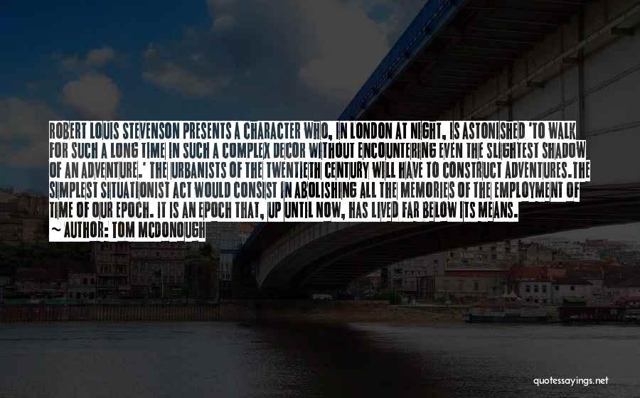 Tom McDonough Quotes: Robert Louis Stevenson Presents A Character Who, In London At Night, Is Astonished 'to Walk For Such A Long Time