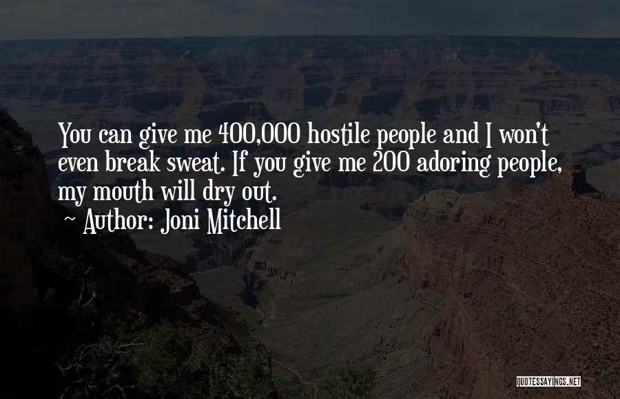 Joni Mitchell Quotes: You Can Give Me 400,000 Hostile People And I Won't Even Break Sweat. If You Give Me 200 Adoring People,