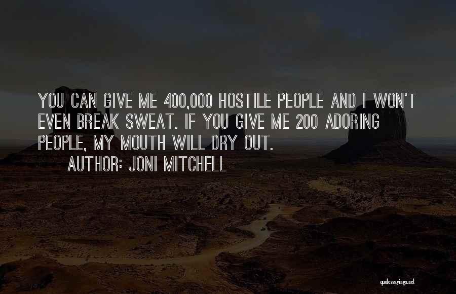 Joni Mitchell Quotes: You Can Give Me 400,000 Hostile People And I Won't Even Break Sweat. If You Give Me 200 Adoring People,