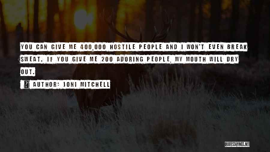 Joni Mitchell Quotes: You Can Give Me 400,000 Hostile People And I Won't Even Break Sweat. If You Give Me 200 Adoring People,