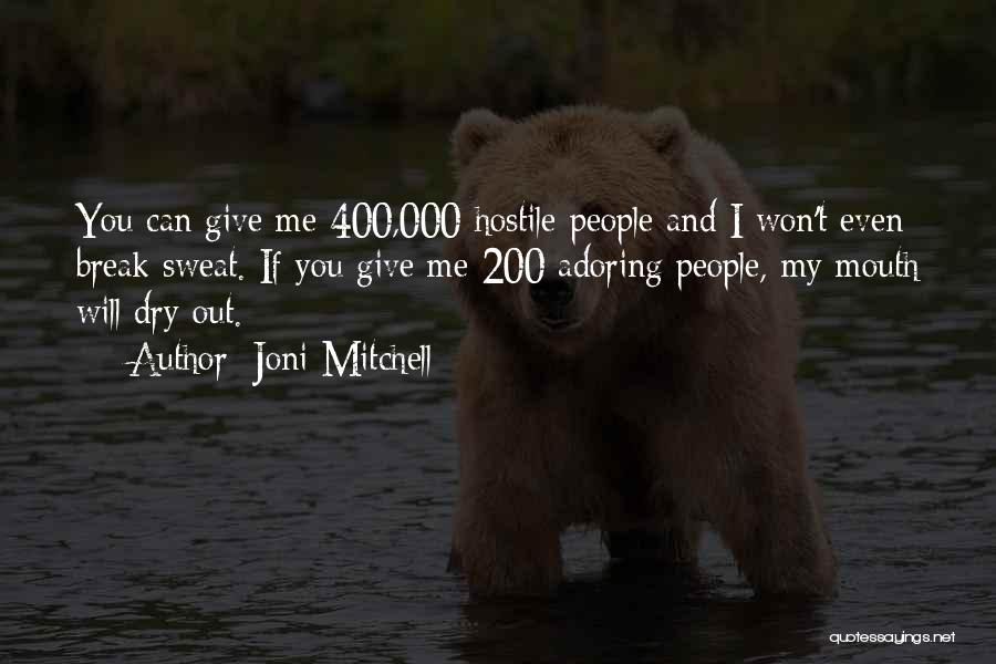 Joni Mitchell Quotes: You Can Give Me 400,000 Hostile People And I Won't Even Break Sweat. If You Give Me 200 Adoring People,