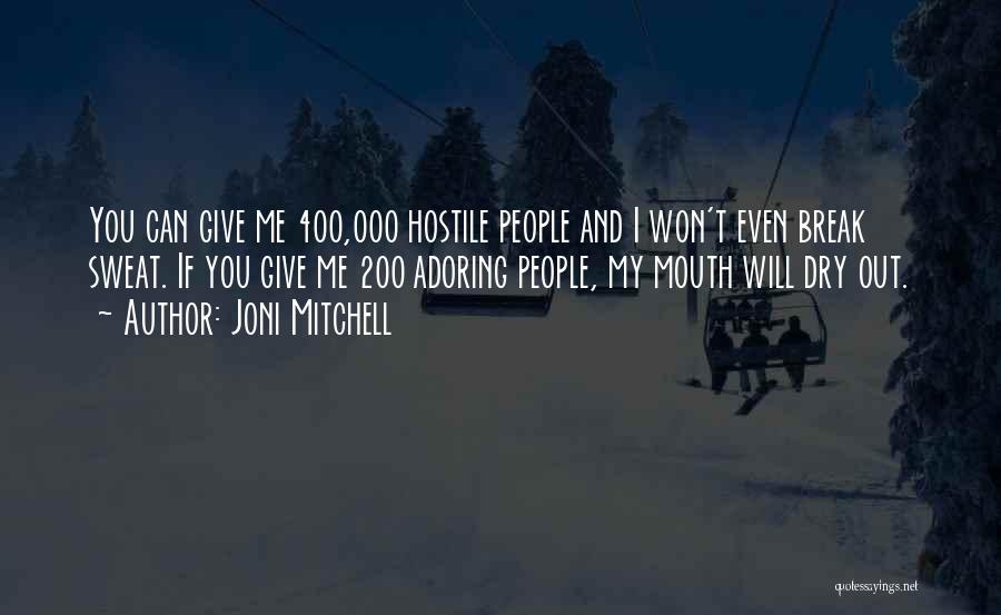 Joni Mitchell Quotes: You Can Give Me 400,000 Hostile People And I Won't Even Break Sweat. If You Give Me 200 Adoring People,