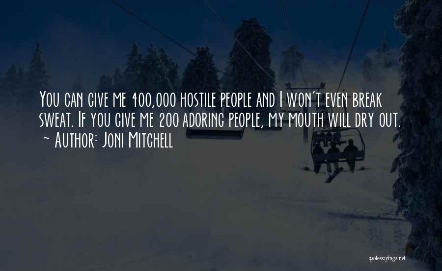 Joni Mitchell Quotes: You Can Give Me 400,000 Hostile People And I Won't Even Break Sweat. If You Give Me 200 Adoring People,