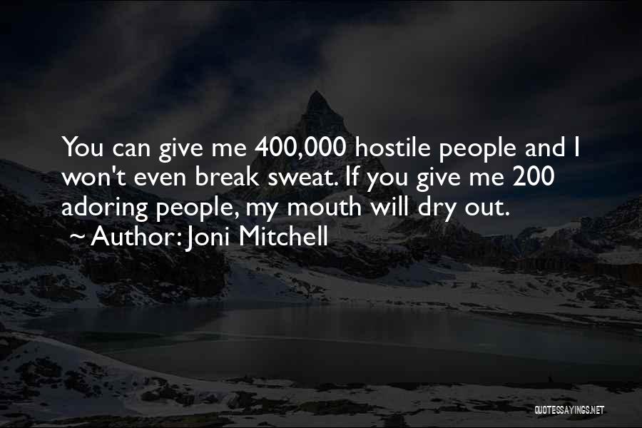 Joni Mitchell Quotes: You Can Give Me 400,000 Hostile People And I Won't Even Break Sweat. If You Give Me 200 Adoring People,