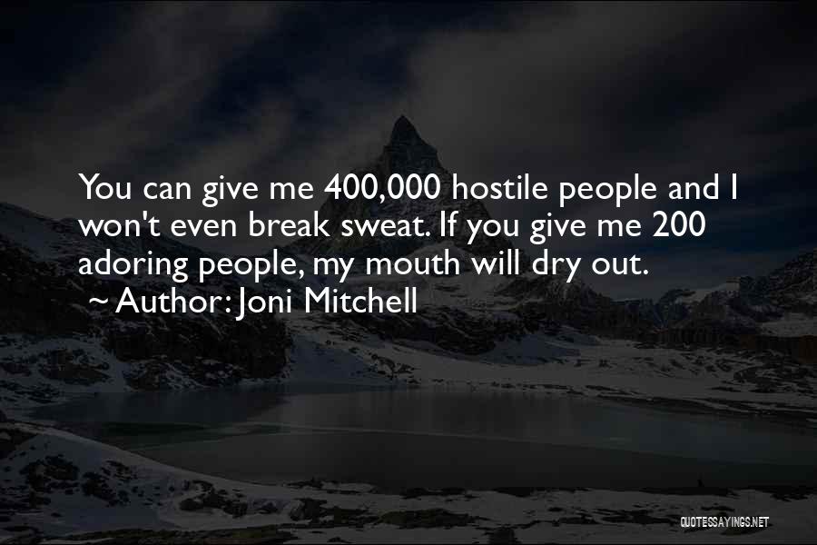 Joni Mitchell Quotes: You Can Give Me 400,000 Hostile People And I Won't Even Break Sweat. If You Give Me 200 Adoring People,