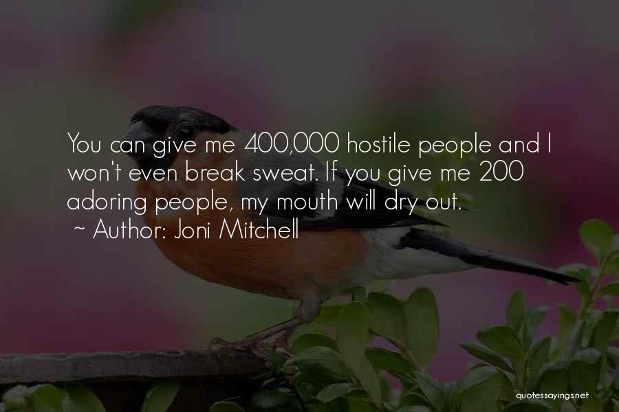 Joni Mitchell Quotes: You Can Give Me 400,000 Hostile People And I Won't Even Break Sweat. If You Give Me 200 Adoring People,
