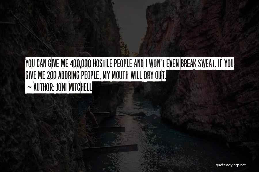 Joni Mitchell Quotes: You Can Give Me 400,000 Hostile People And I Won't Even Break Sweat. If You Give Me 200 Adoring People,