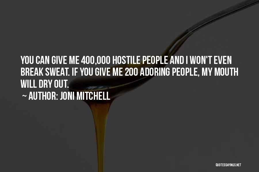 Joni Mitchell Quotes: You Can Give Me 400,000 Hostile People And I Won't Even Break Sweat. If You Give Me 200 Adoring People,