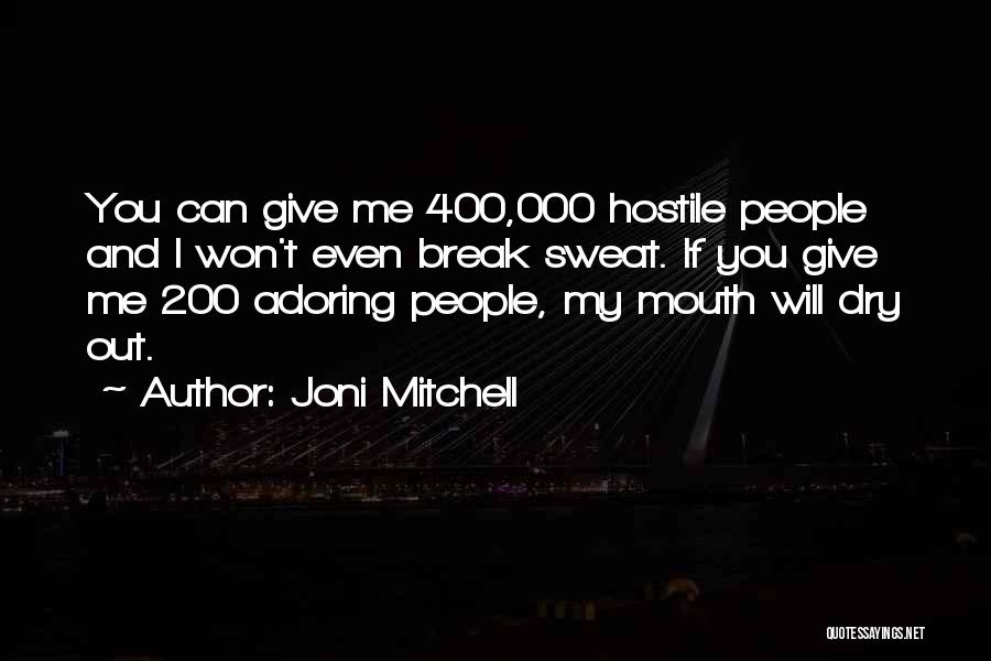 Joni Mitchell Quotes: You Can Give Me 400,000 Hostile People And I Won't Even Break Sweat. If You Give Me 200 Adoring People,