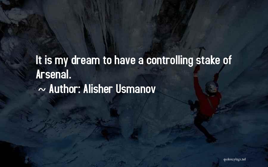 Alisher Usmanov Quotes: It Is My Dream To Have A Controlling Stake Of Arsenal.