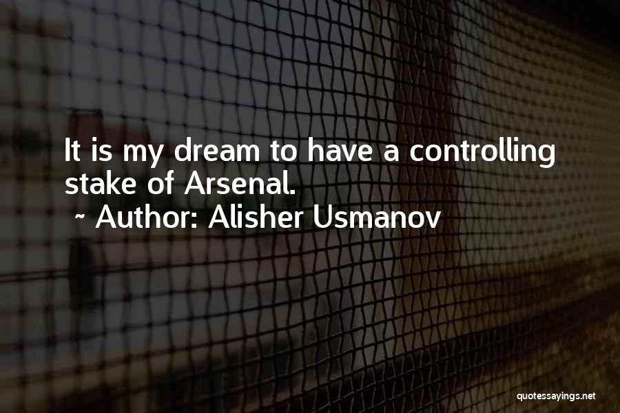 Alisher Usmanov Quotes: It Is My Dream To Have A Controlling Stake Of Arsenal.