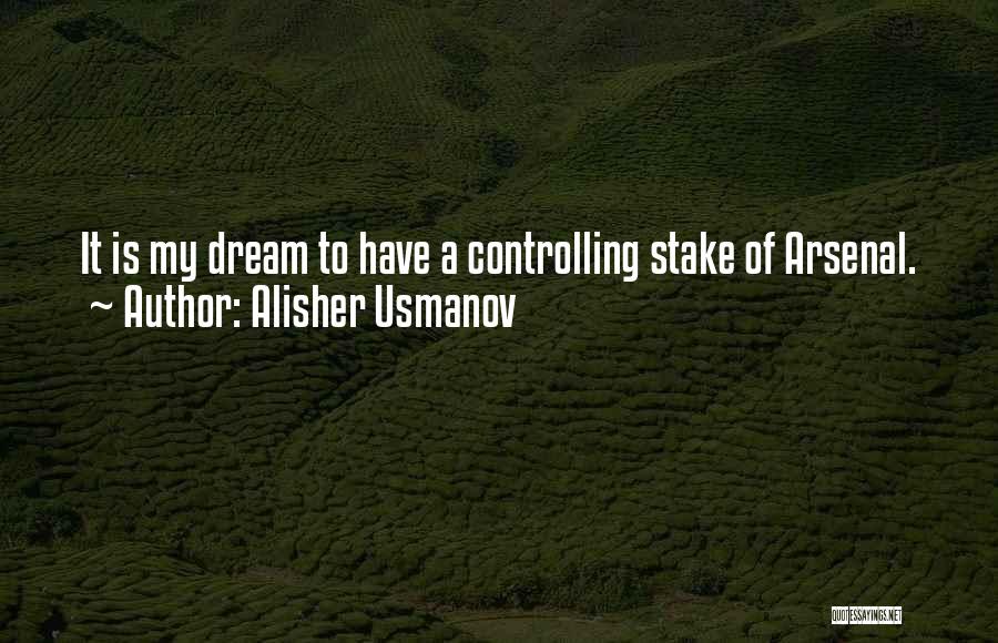 Alisher Usmanov Quotes: It Is My Dream To Have A Controlling Stake Of Arsenal.