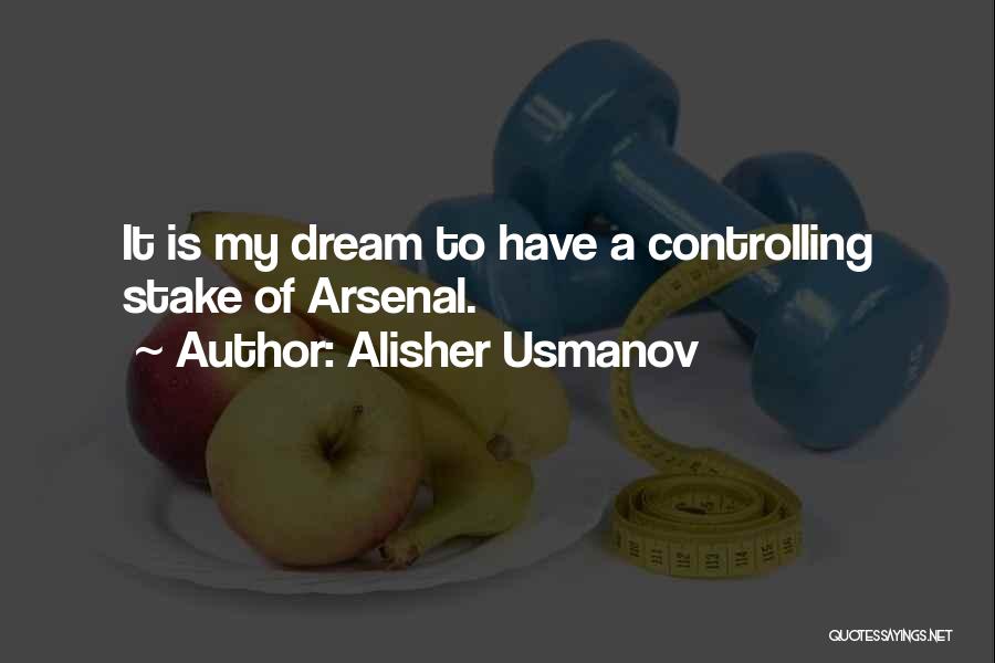 Alisher Usmanov Quotes: It Is My Dream To Have A Controlling Stake Of Arsenal.