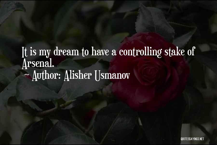 Alisher Usmanov Quotes: It Is My Dream To Have A Controlling Stake Of Arsenal.