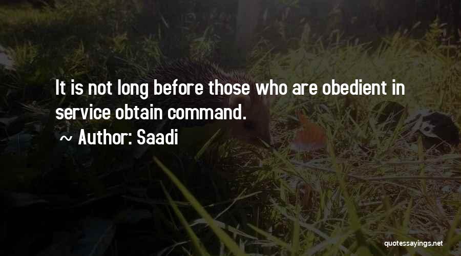 Saadi Quotes: It Is Not Long Before Those Who Are Obedient In Service Obtain Command.