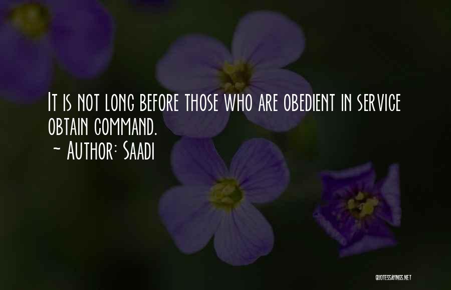 Saadi Quotes: It Is Not Long Before Those Who Are Obedient In Service Obtain Command.