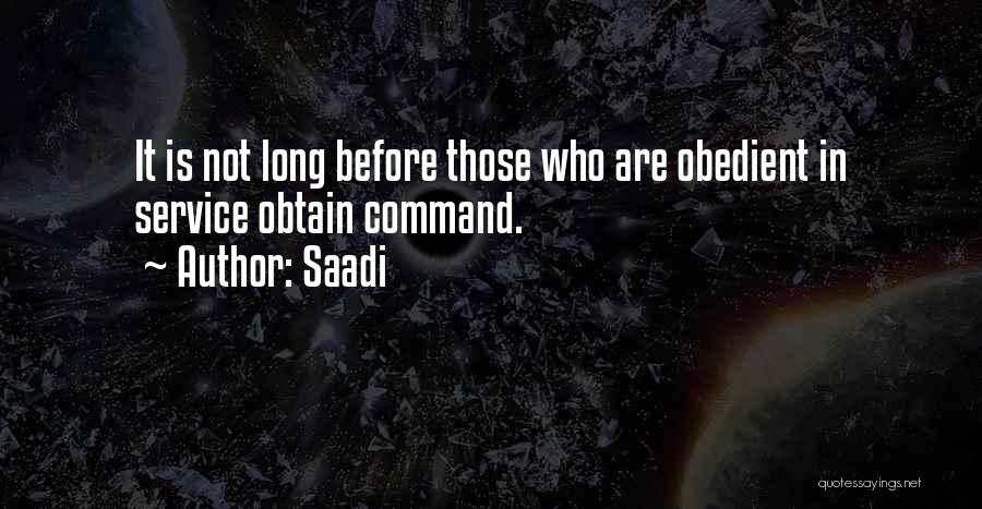 Saadi Quotes: It Is Not Long Before Those Who Are Obedient In Service Obtain Command.