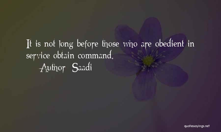 Saadi Quotes: It Is Not Long Before Those Who Are Obedient In Service Obtain Command.