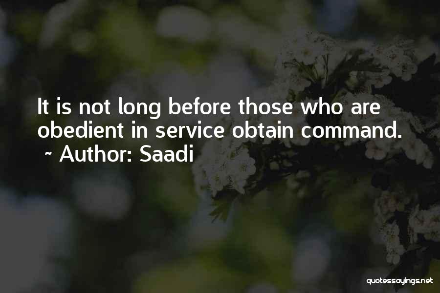 Saadi Quotes: It Is Not Long Before Those Who Are Obedient In Service Obtain Command.