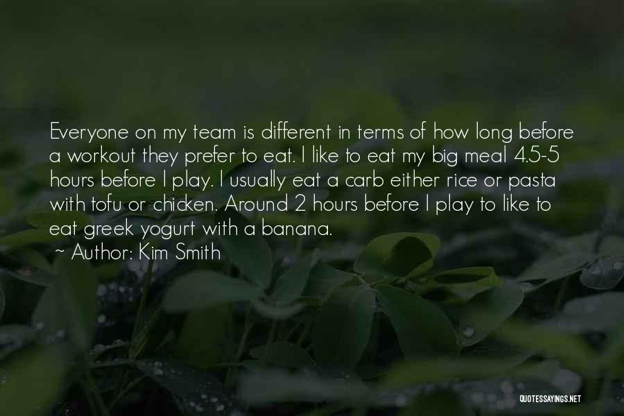 Kim Smith Quotes: Everyone On My Team Is Different In Terms Of How Long Before A Workout They Prefer To Eat. I Like