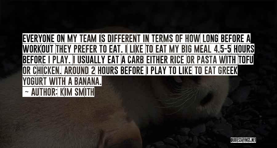 Kim Smith Quotes: Everyone On My Team Is Different In Terms Of How Long Before A Workout They Prefer To Eat. I Like