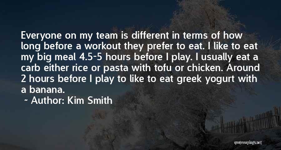 Kim Smith Quotes: Everyone On My Team Is Different In Terms Of How Long Before A Workout They Prefer To Eat. I Like