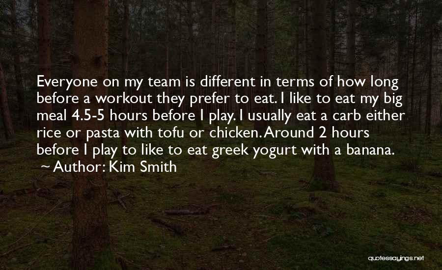 Kim Smith Quotes: Everyone On My Team Is Different In Terms Of How Long Before A Workout They Prefer To Eat. I Like