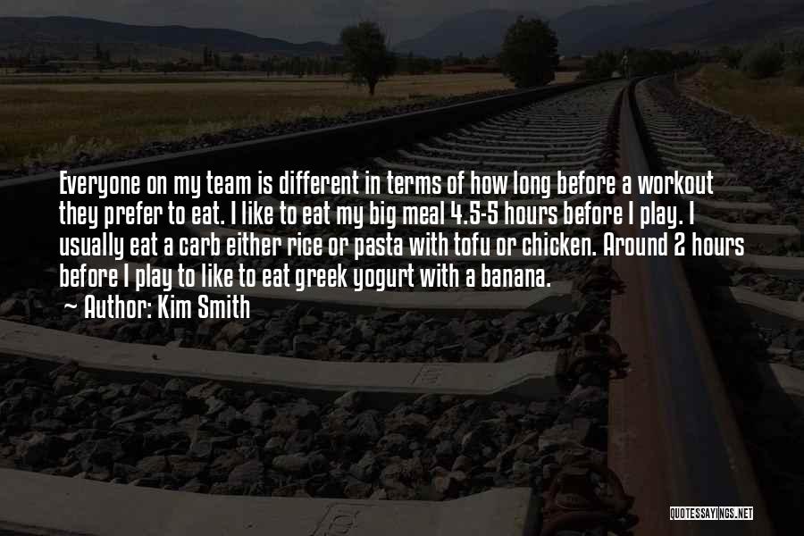 Kim Smith Quotes: Everyone On My Team Is Different In Terms Of How Long Before A Workout They Prefer To Eat. I Like