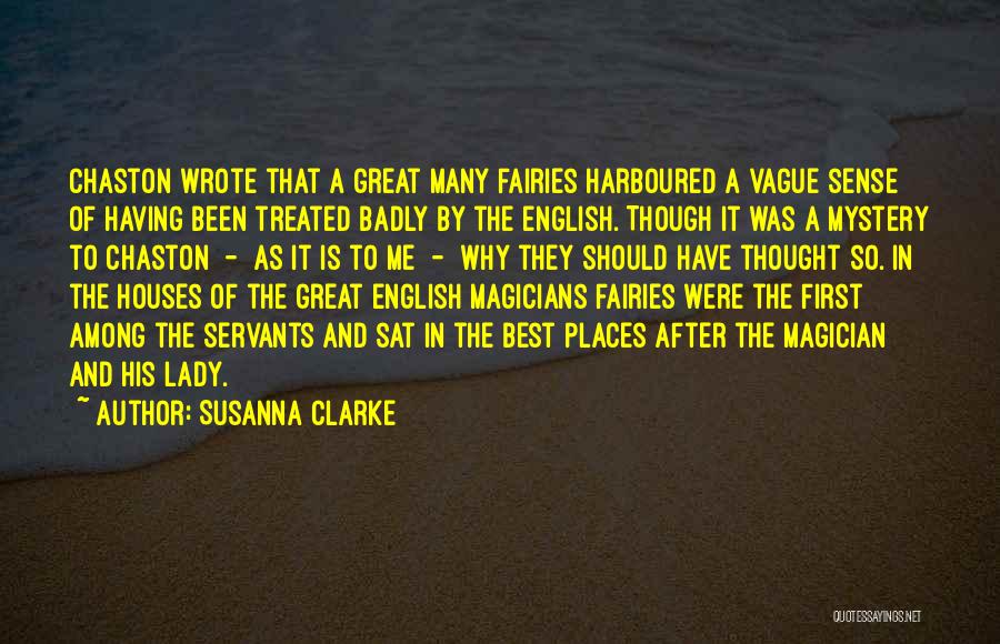 Susanna Clarke Quotes: Chaston Wrote That A Great Many Fairies Harboured A Vague Sense Of Having Been Treated Badly By The English. Though