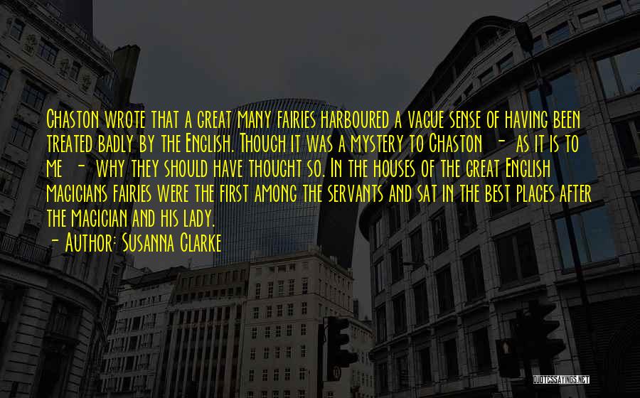 Susanna Clarke Quotes: Chaston Wrote That A Great Many Fairies Harboured A Vague Sense Of Having Been Treated Badly By The English. Though