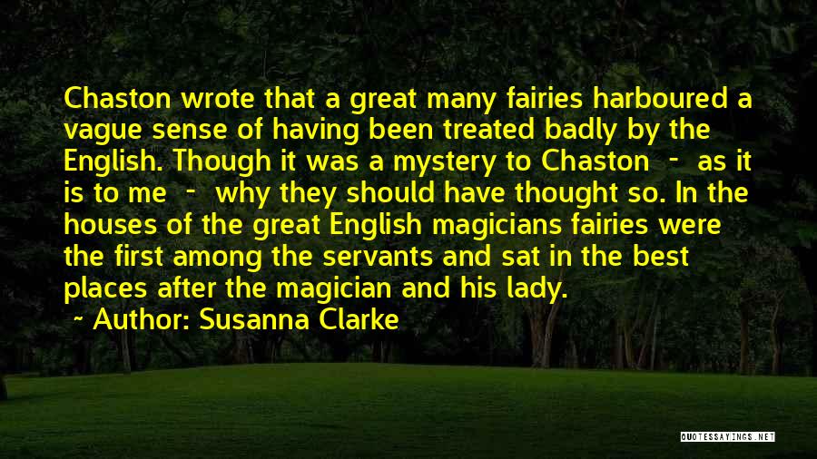 Susanna Clarke Quotes: Chaston Wrote That A Great Many Fairies Harboured A Vague Sense Of Having Been Treated Badly By The English. Though
