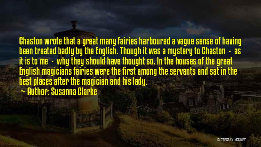 Susanna Clarke Quotes: Chaston Wrote That A Great Many Fairies Harboured A Vague Sense Of Having Been Treated Badly By The English. Though
